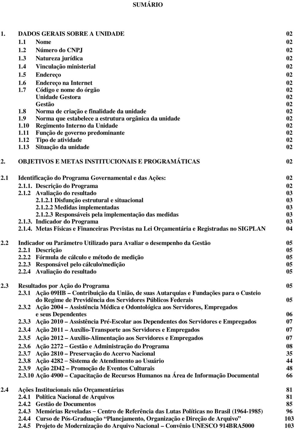 10 Regimento Interno da Unidade 02 1.11 Função de governo predominante 02 1.12 Tipo de atividade 02 1.13 Situação da unidade 02 2. OBJETIVOS E METAS INSTITUCIONAIS E PROGRAMÁTICAS 02 2.