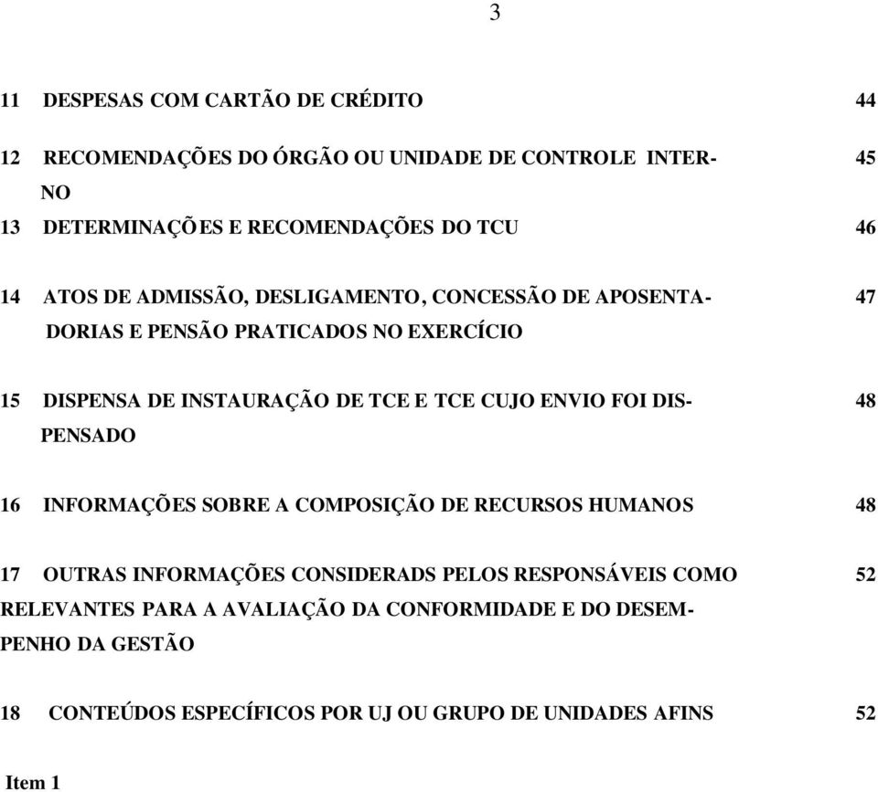 SOBRE A COMPOSIÇÃO DE RECURSOS HUMANOS 48 17 OUTRAS INFORMAÇÕES CONSIDERADS PELOS RESPONSÁVEIS COMO 52 RELEVANTES PARA A AVALIAÇÃO DA CONFORMIDADE E DO DESEM- PENHO DA