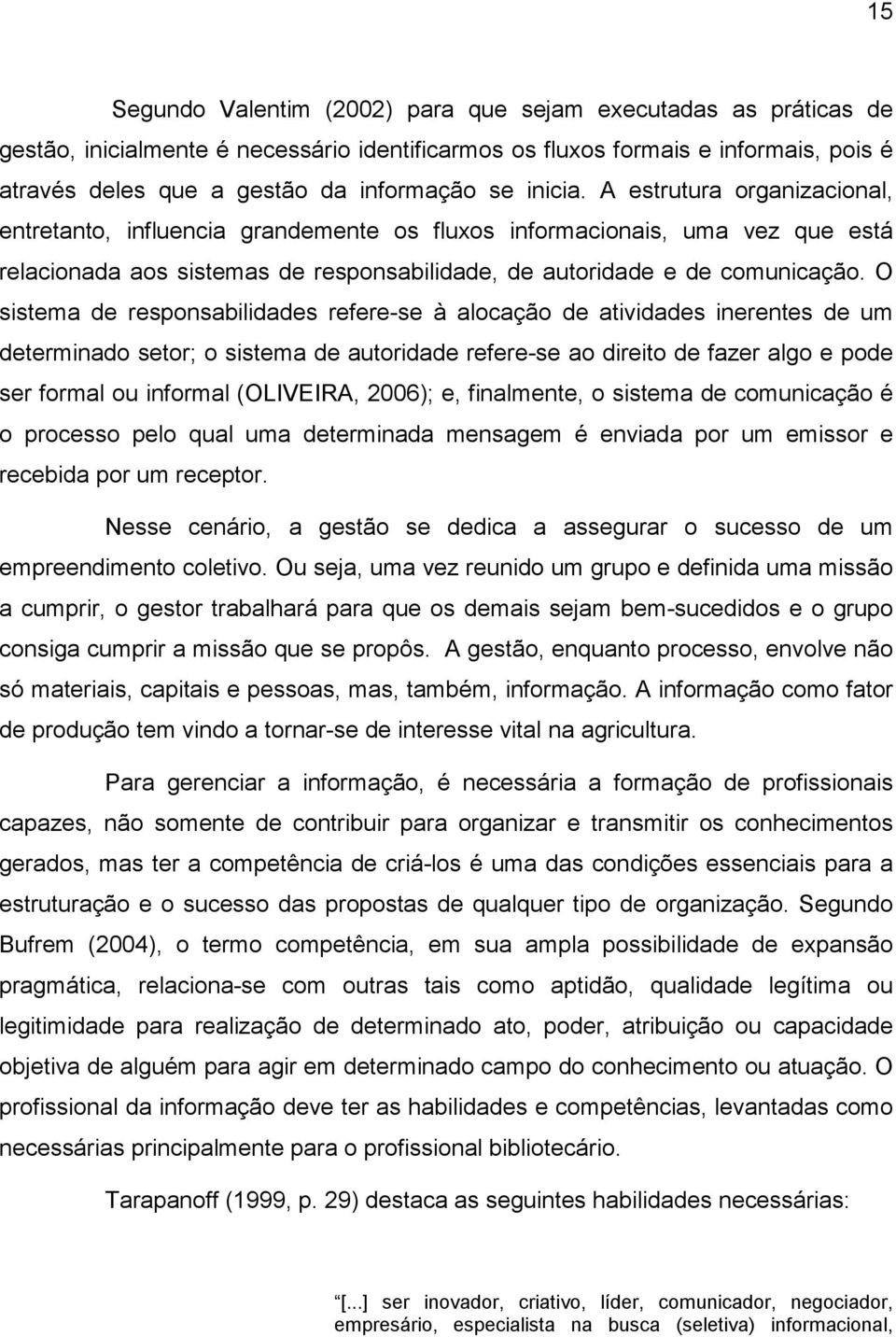 O sistema de responsabilidades refere-se à alocação de atividades inerentes de um determinado setor; o sistema de autoridade refere-se ao direito de fazer algo e pode ser formal ou informal