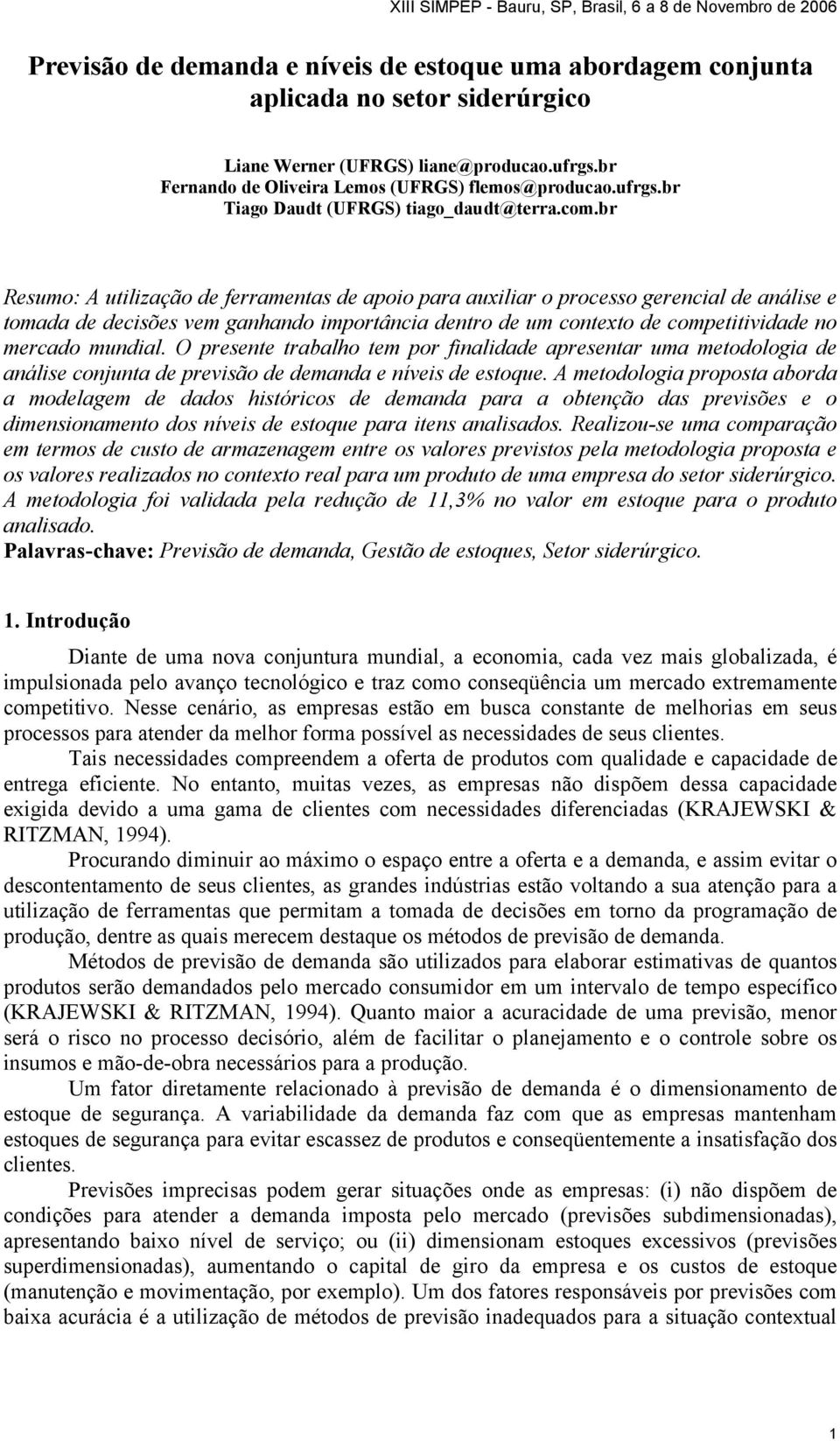 mundial. O presente trabalho tem por finalidade apresentar uma metodologia de análise conjunta de previsão de demanda e níveis de estoque.