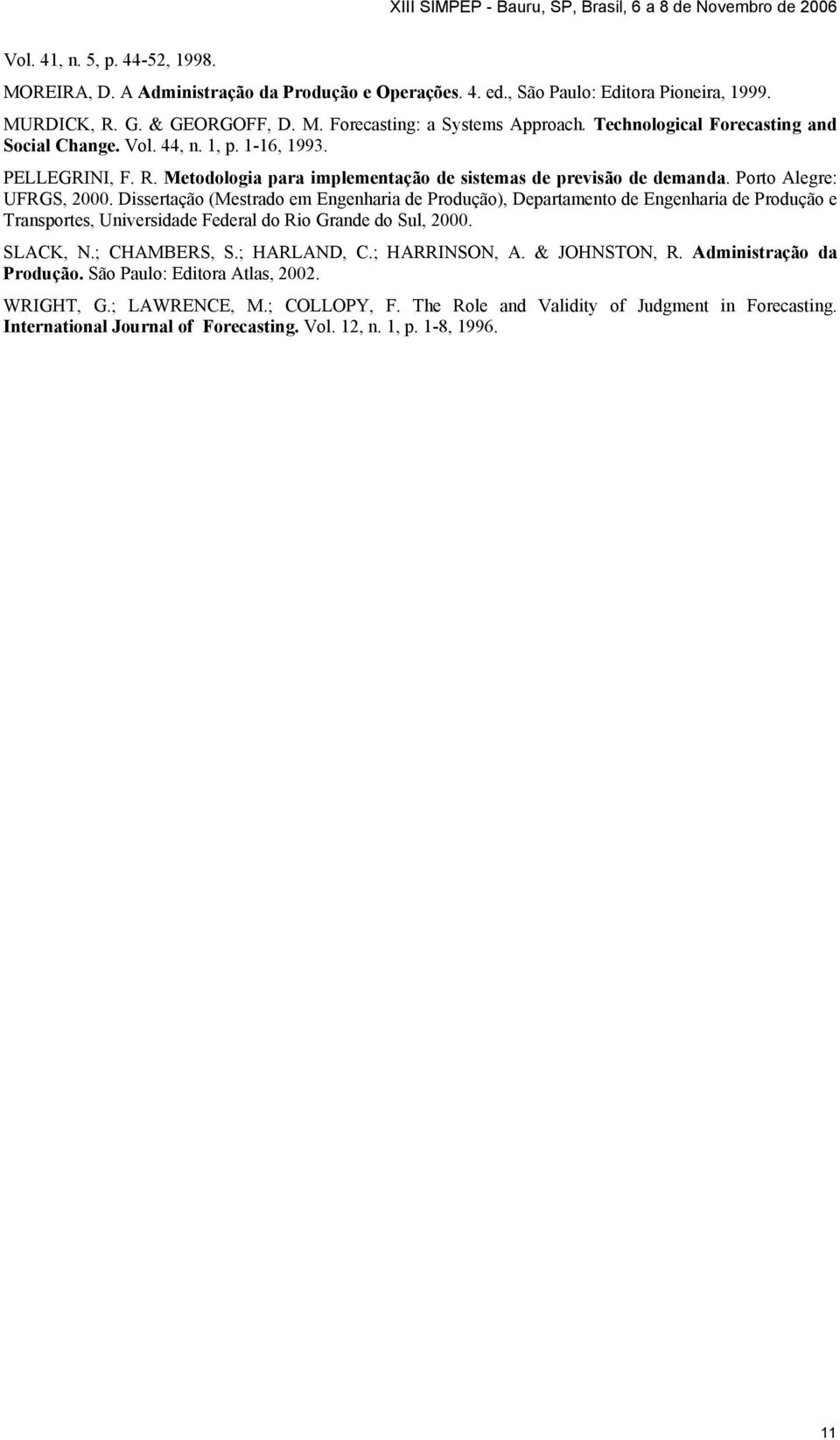 Dissertação (Mestrado em Engenharia de Produção), Departamento de Engenharia de Produção e Transportes, Universidade Federal do Rio Grande do Sul, 2000. SLACK, N.; CHAMBERS, S.; HARLAND, C.