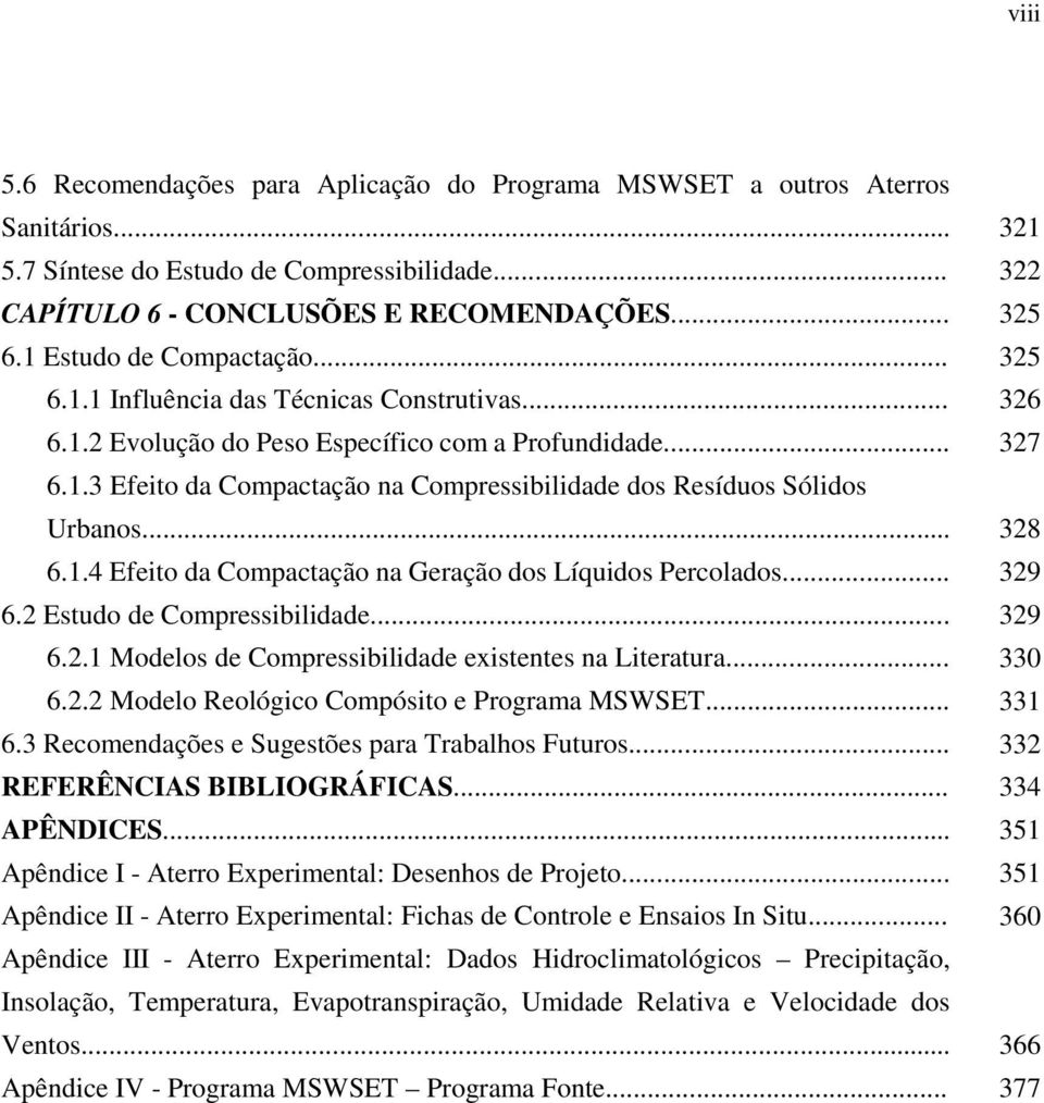 .. 6.2 Estudo de Compressibilidade... 6.2.1 Modelos de Compressibilidade existentes na Literatura... 6.2.2 Modelo Reológico Compósito e Programa MSWSET... 6.3 Recomendações e Sugestões para Trabalhos Futuros.