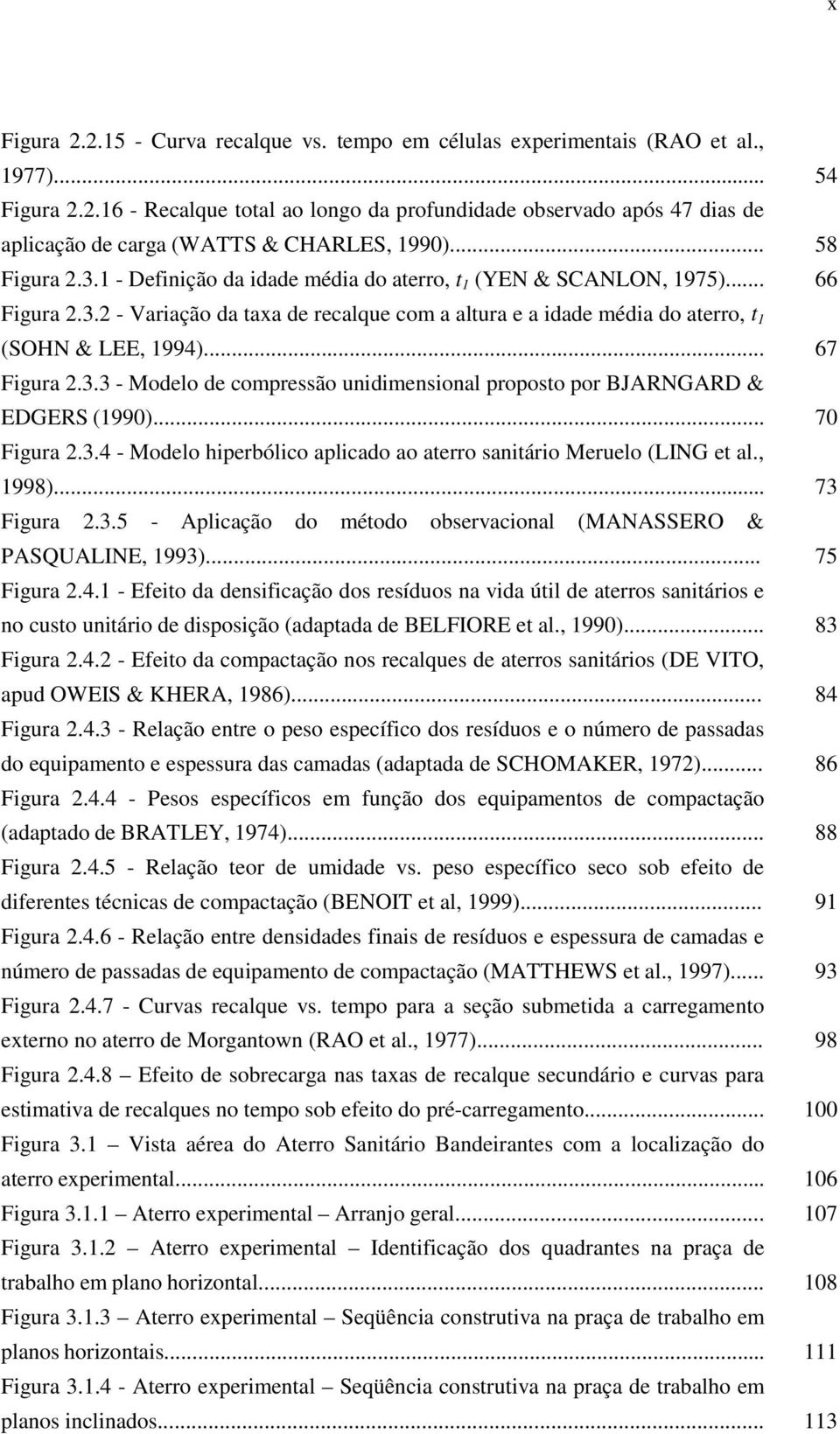 .. Figura 2.3.4 - Modelo hiperbólico aplicado ao aterro sanitário Meruelo (LING et al., 1998)... Figura 2.3.5 - Aplicação do método observacional (MANASSERO & PASQUALINE, 1993)... Figura 2.4.1 - Efeito da densificação dos resíduos na vida útil de aterros sanitários e no custo unitário de disposição (adaptada de BELFIORE et al.