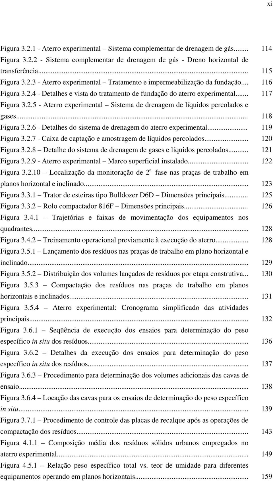 .. Figura 3.2.7 - Caixa de captação e amostragem de líquidos percolados... Figura 3.2.8 Detalhe do sistema de drenagem de gases e líquidos percolados... Figura 3.2.9 - Aterro experimental Marco superficial instalado.