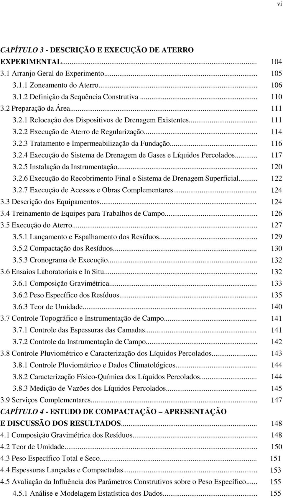 .. 3.2.6 Execução do Recobrimento Final e Sistema de Drenagem Superficial... 3.2.7 Execução de Acessos e Obras Complementares... 3.3 Descrição dos Equipamentos... 3.4 Treinamento de Equipes para Trabalhos de Campo.