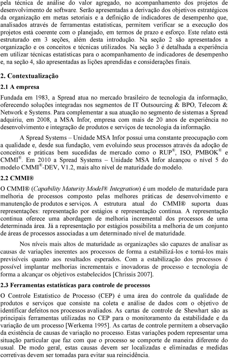 verificar se a execução dos projetos está coerente com o planejado, em termos de prazo e esforço. Este relato está estruturado em 3 seções, além desta introdução.