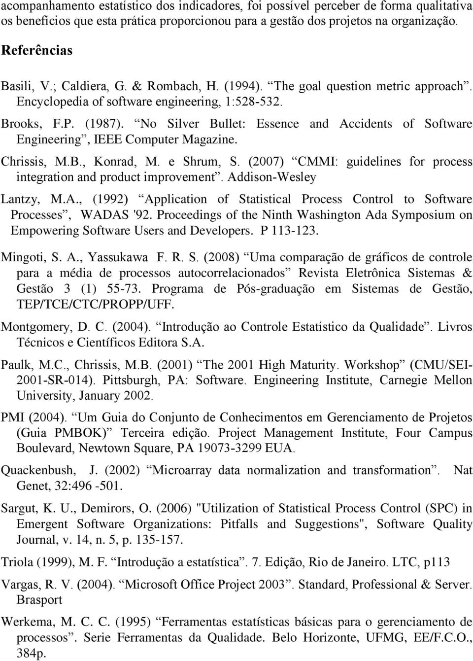 No Silver Bullet: Essence and Accidents of Software Engineering, IEEE Computer Magazine. Chrissis, M.B., Konrad, M. e Shrum, S. (2007) CMMI: guidelines for process integration and product improvement.