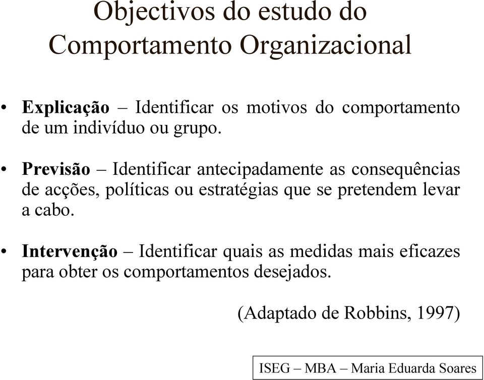 Previsão Identificar antecipadamente as consequências de acções, políticas ou estratégias que