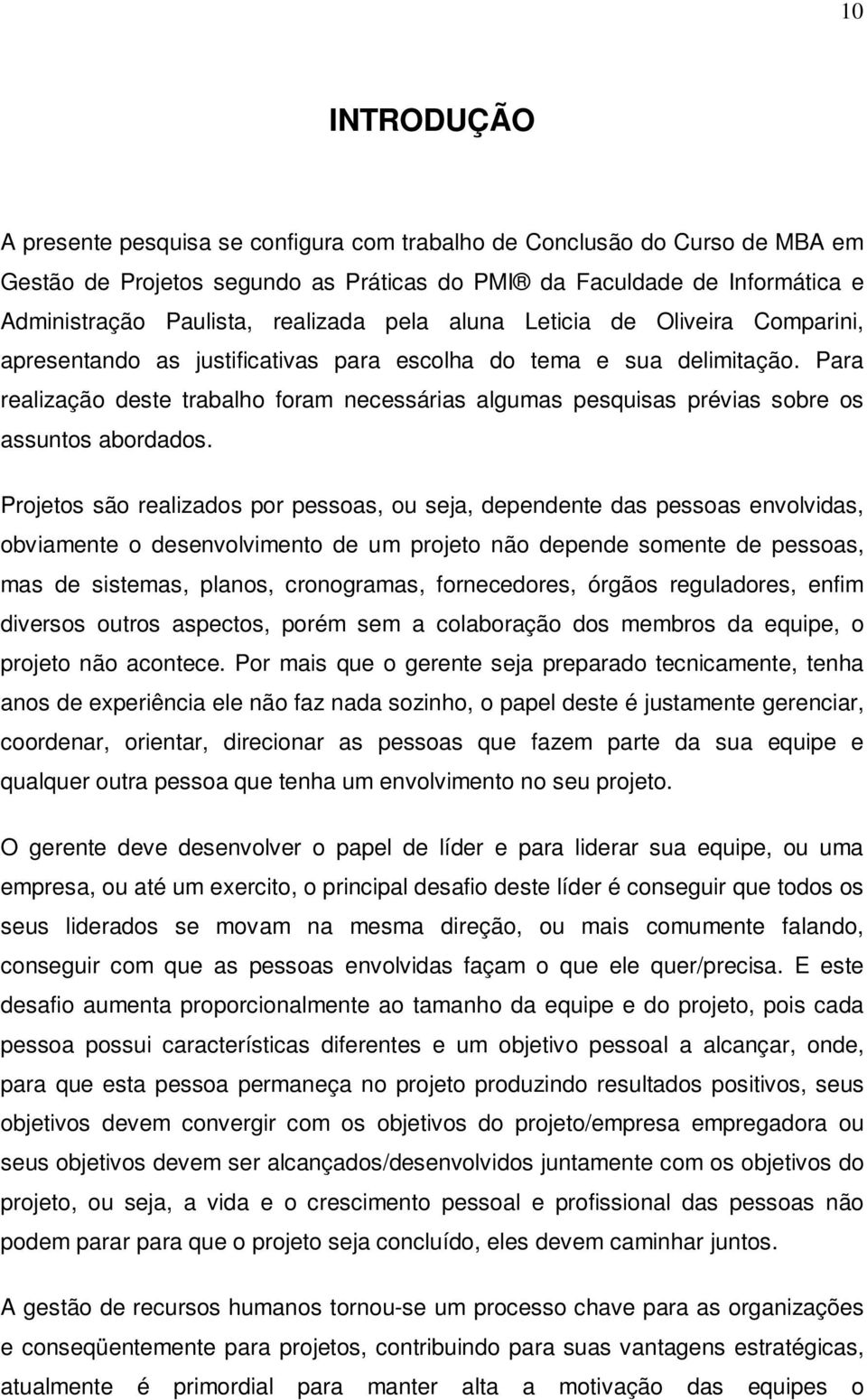 Para realização deste trabalho foram necessárias algumas pesquisas prévias sobre os assuntos abordados.