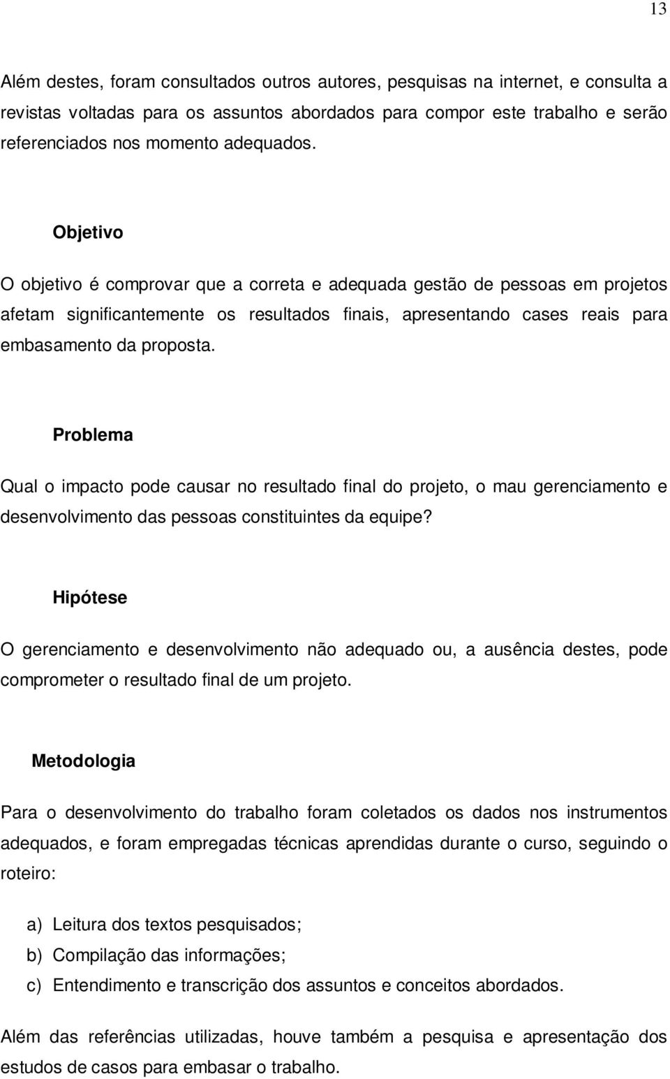 Problema Qual o impacto pode causar no resultado final do projeto, o mau gerenciamento e desenvolvimento das pessoas constituintes da equipe?