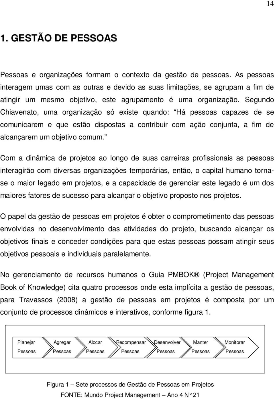 Segundo Chiavenato, uma organização só existe quando: Há pessoas capazes de se comunicarem e que estão dispostas a contribuir com ação conjunta, a fim de alcançarem um objetivo comum.