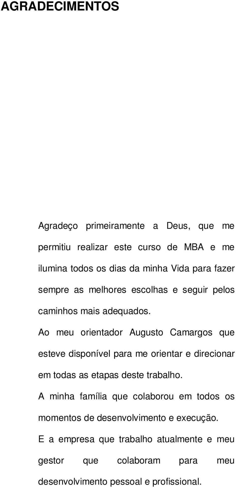 Ao meu orientador Augusto Camargos que esteve disponível para me orientar e direcionar em todas as etapas deste trabalho.