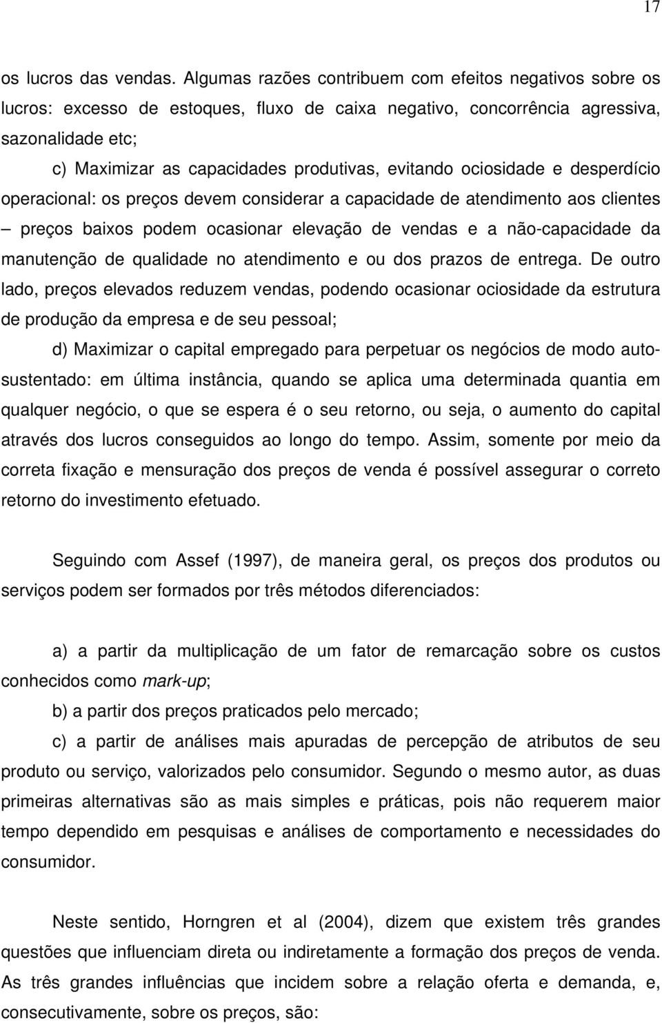 evitando ociosidade e desperdício operacional: os preços devem considerar a capacidade de atendimento aos clientes preços baixos podem ocasionar elevação de vendas e a não-capacidade da manutenção de