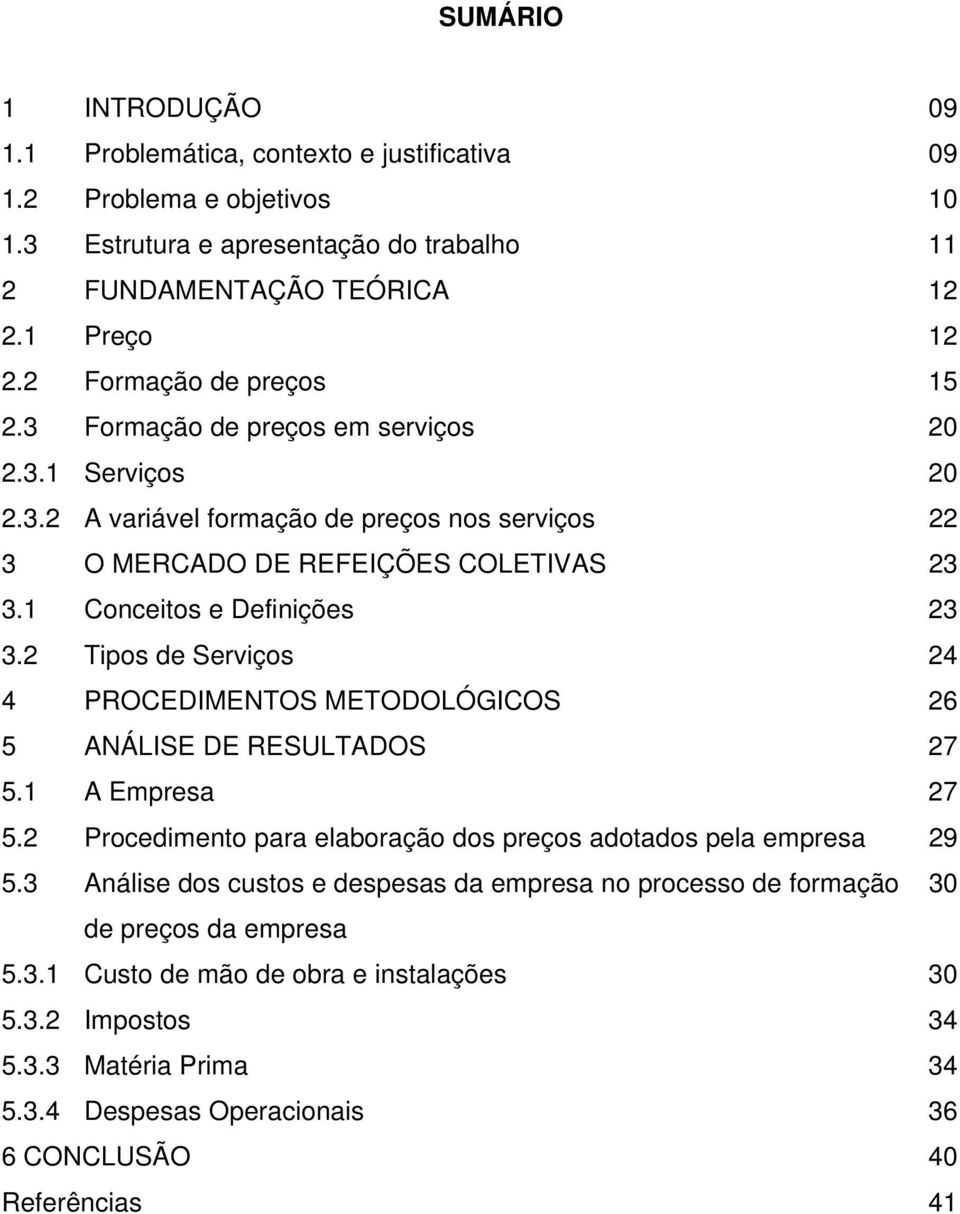 1 Conceitos e Definições 23 3.2 Tipos de Serviços 24 4 PROCEDIMENTOS METODOLÓGICOS 26 5 ANÁLISE DE RESULTADOS 27 5.1 A Empresa 27 5.