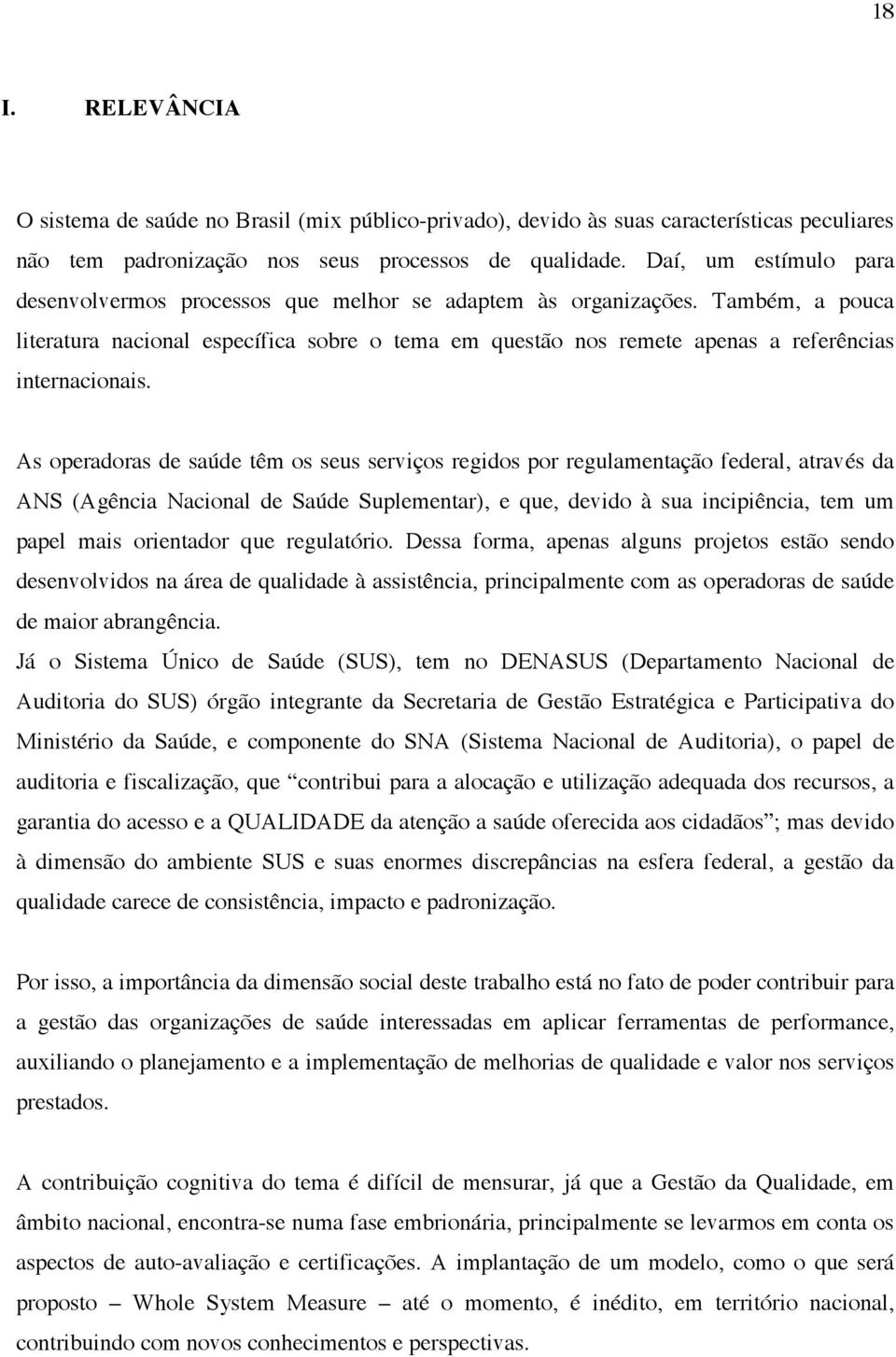 Também, a pouca literatura nacional específica sobre o tema em questão nos remete apenas a referências internacionais.