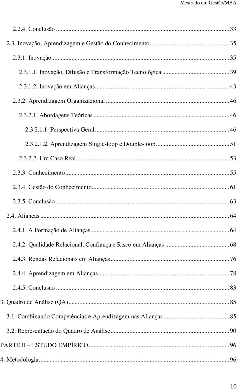 ..61 2.3.5. Conclusão...63 2.4. Alianças...64 2.4.1. A Formação de Alianças...64 2.4.2. Qualidade Relacional, Confiança e Risco em Alianças...68 2.4.3. Rendas Relacionais em Alianças...76 2.4.4. Aprendizagem em Alianças.