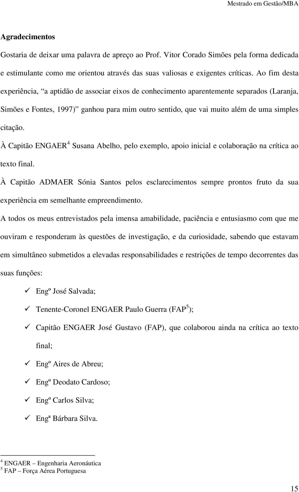 À Capitão ENGAER 4 Susana Abelho, pelo exemplo, apoio inicial e colaboração na crítica ao texto final.