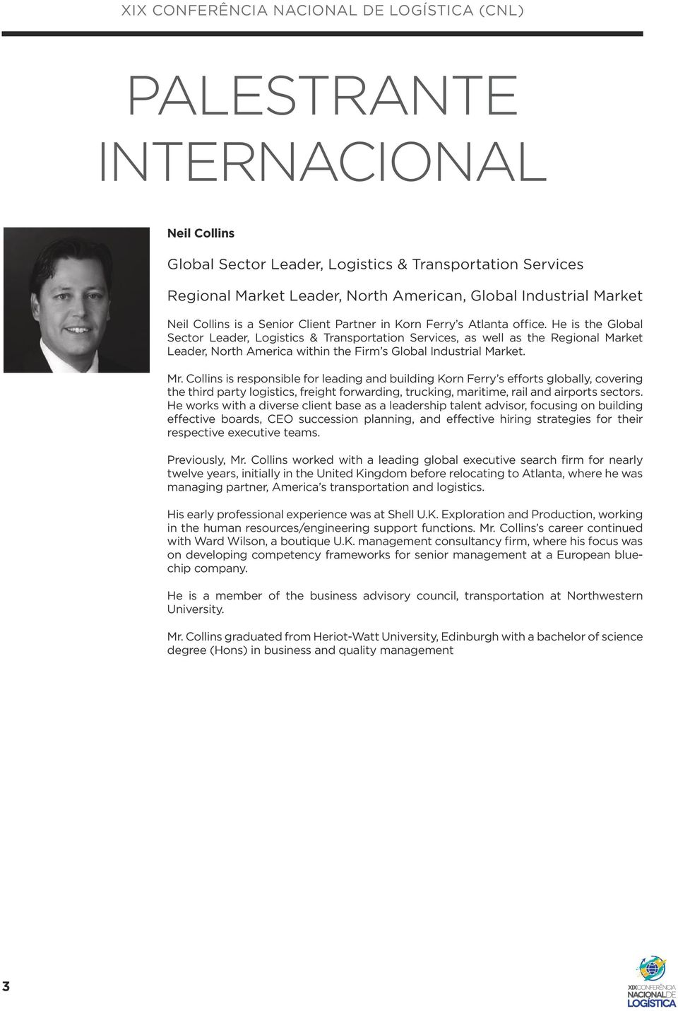 He is the Global Sector Leader, Logistics & Transportation Services, as well as the Regional Market Leader, North America within the Firm s Global Industrial Market. Mr.