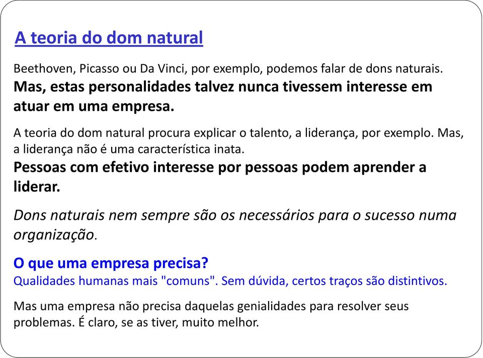 Mas, a liderança não é uma característica inata. Pessoas com efetivo interesse por pessoas podem aprender a liderar.