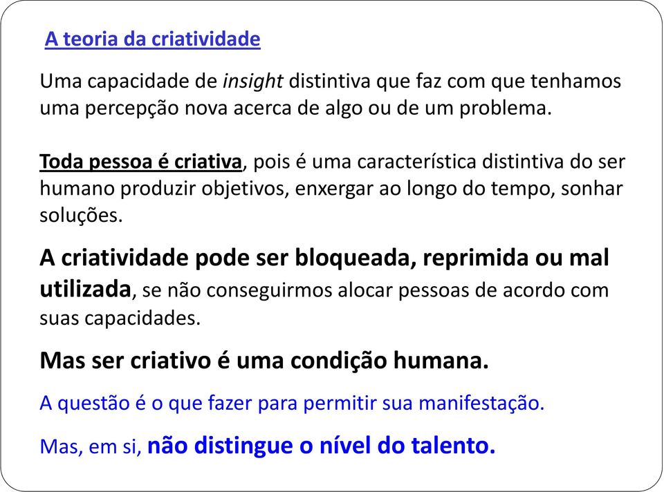 Toda pessoa é criativa, pois é uma característica distintiva do ser humano produzir objetivos, enxergar ao longo do tempo, sonhar