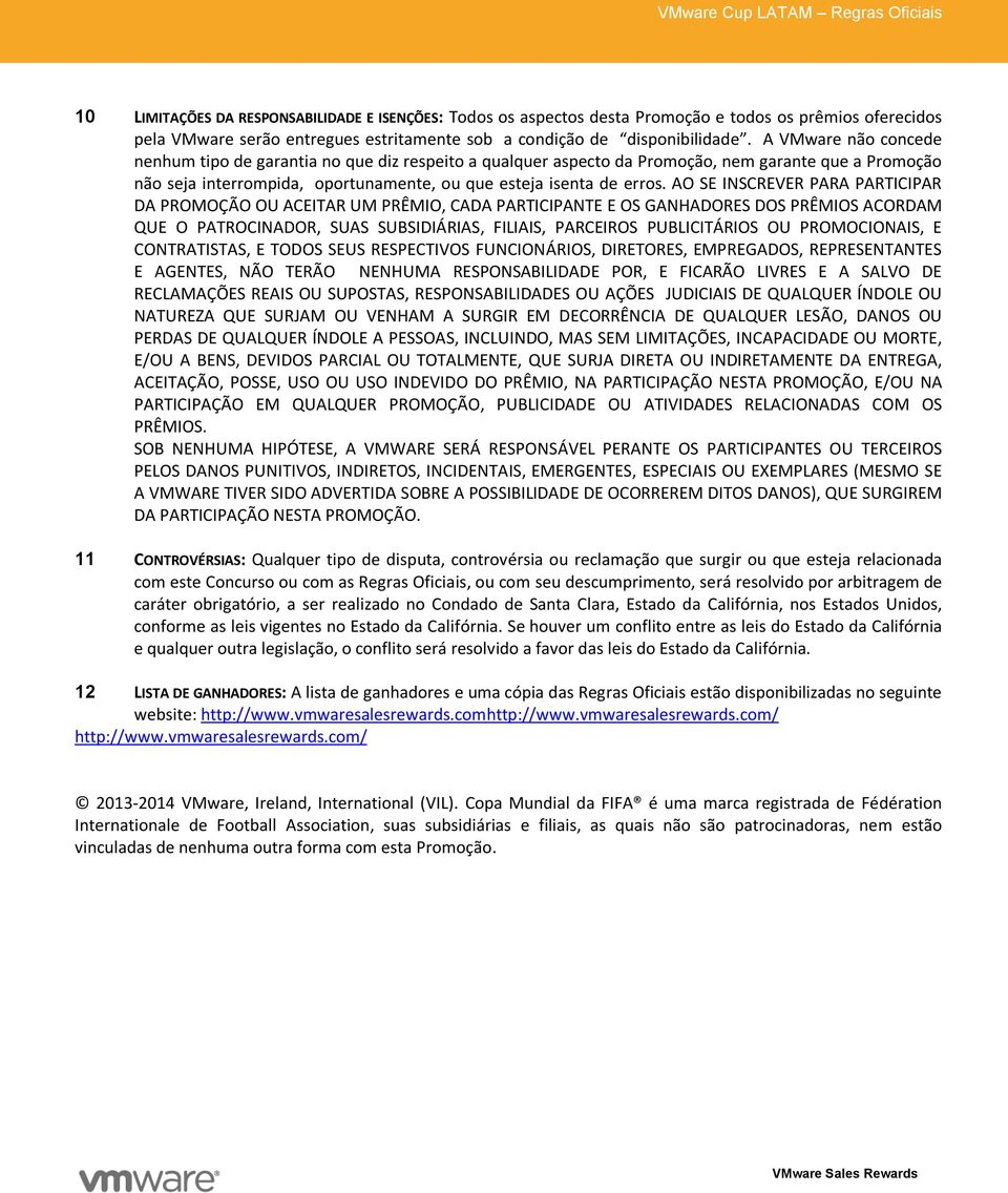 AO SE INSCREVER PARA PARTICIPAR DA PROMOÇÃO OU ACEITAR UM PRÊMIO, CADA PARTICIPANTE E OS GANHADORES DOS PRÊMIOS ACORDAM QUE O PATROCINADOR, SUAS SUBSIDIÁRIAS, FILIAIS, PARCEIROS PUBLICITÁRIOS OU