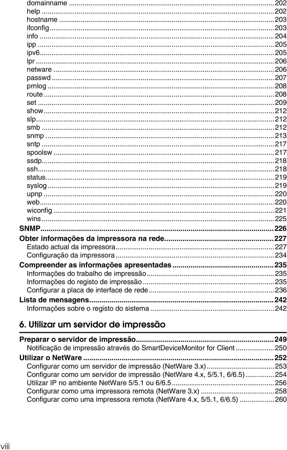 ..227 Estado actual da impressora...227 Configuração da impressora...234 Compreender as informações apresentadas...235 Informações do trabalho de impressão...235 Informações do registo de impressão.