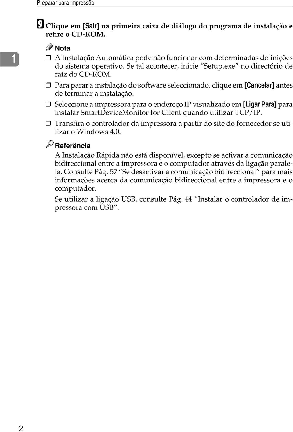 Para parar a instalação do software seleccionado, clique em [Cancelar] antes de terminar a instalação.