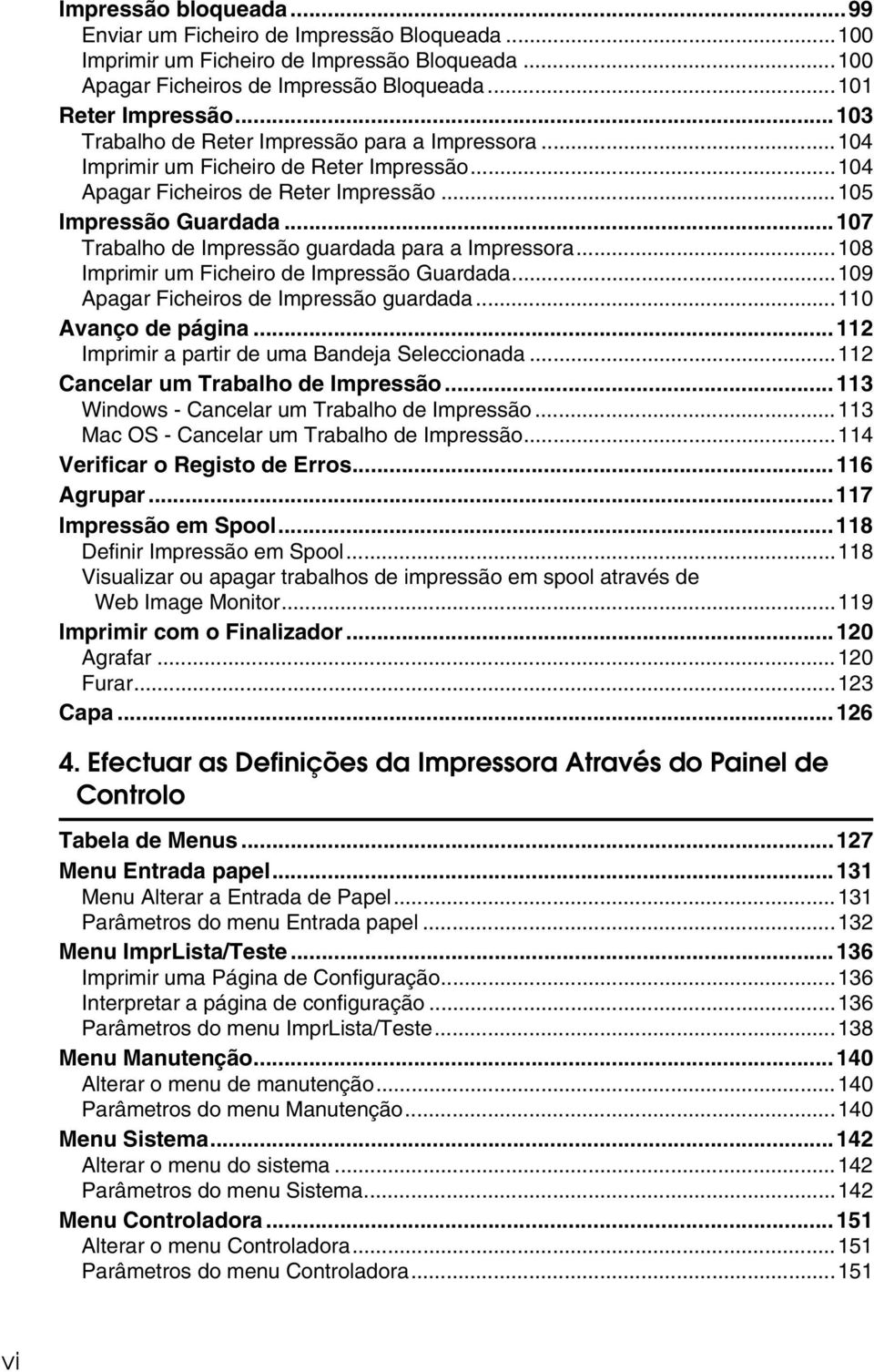 ..107 Trabalho de Impressão guardada para a Impressora...108 Imprimir um Ficheiro de Impressão Guardada...109 Apagar Ficheiros de Impressão guardada...110 Avanço de página.