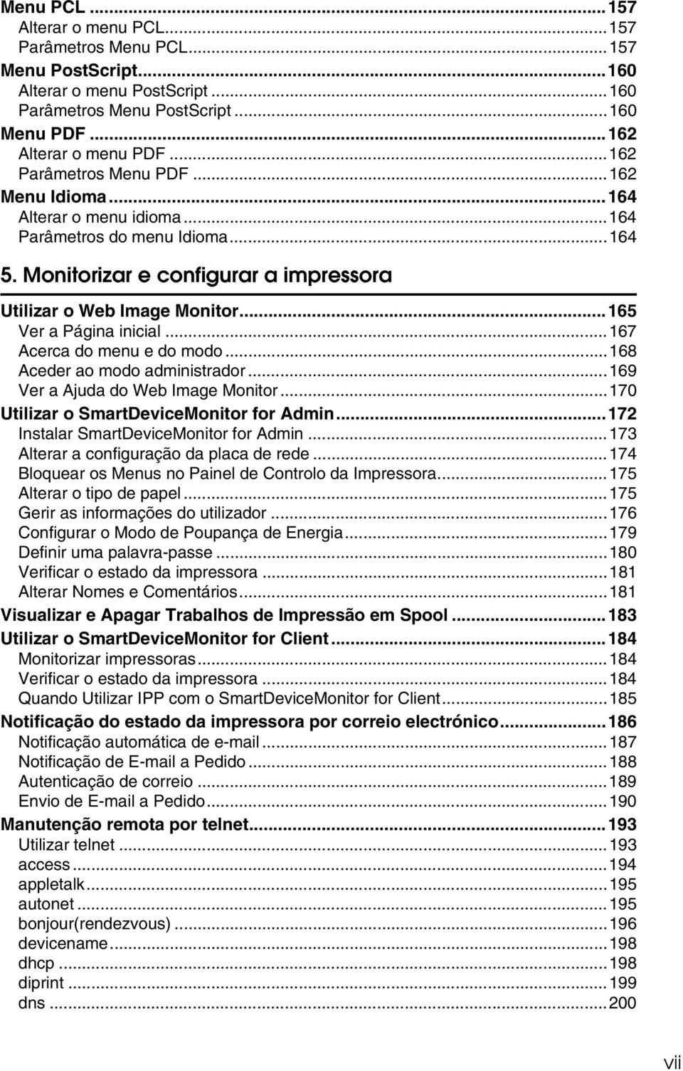 ..165 Ver a Página inicial...167 Acerca do menu e do modo...168 Aceder ao modo administrador...169 Ver a Ajuda do Web Image Monitor...170 Utilizar o SmartDeviceMonitor for Admin.