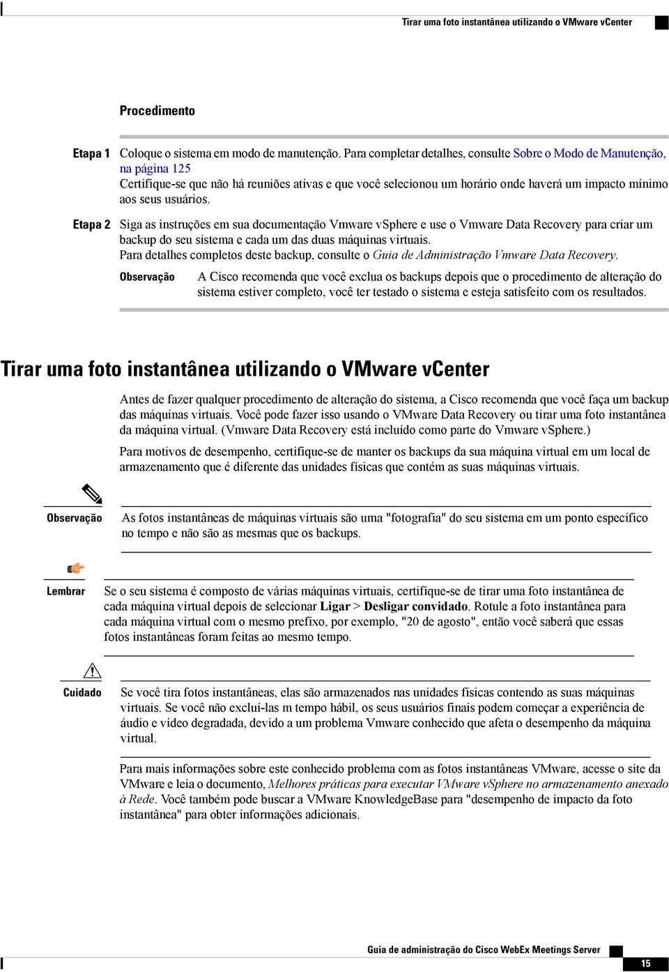 Siga as instruções em sua documentação Vmware vsphere e use o Vmware Data Recovery para criar um backup do seu sistema e cada um das duas máquinas virtuais.