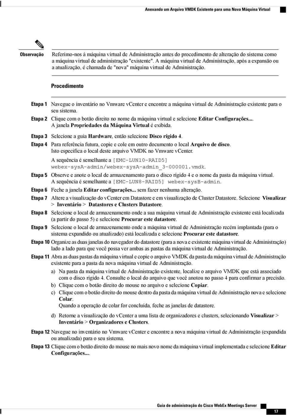 Procedimento Etapa 1 Etapa 2 Navegue o inventário no Vmware vcenter e encontre a máquina virtual de Administração existente para o seu sistema.