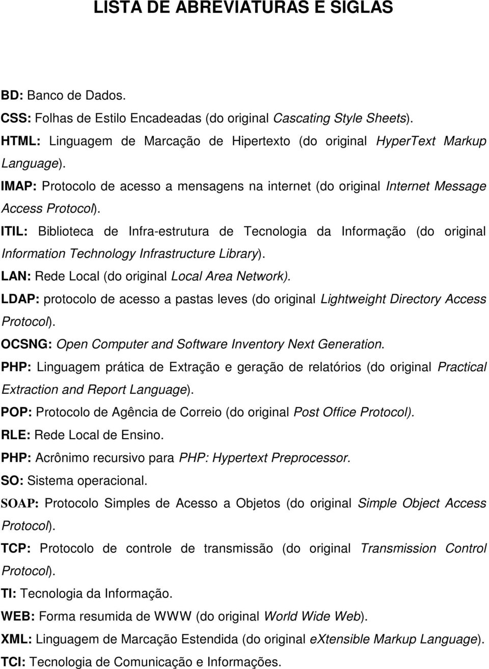 ITIL: Biblioteca de Infra-estrutura de Tecnologia da Informação (do original Information Technology Infrastructure Library). LAN: Rede Local (do original Local Area Network).