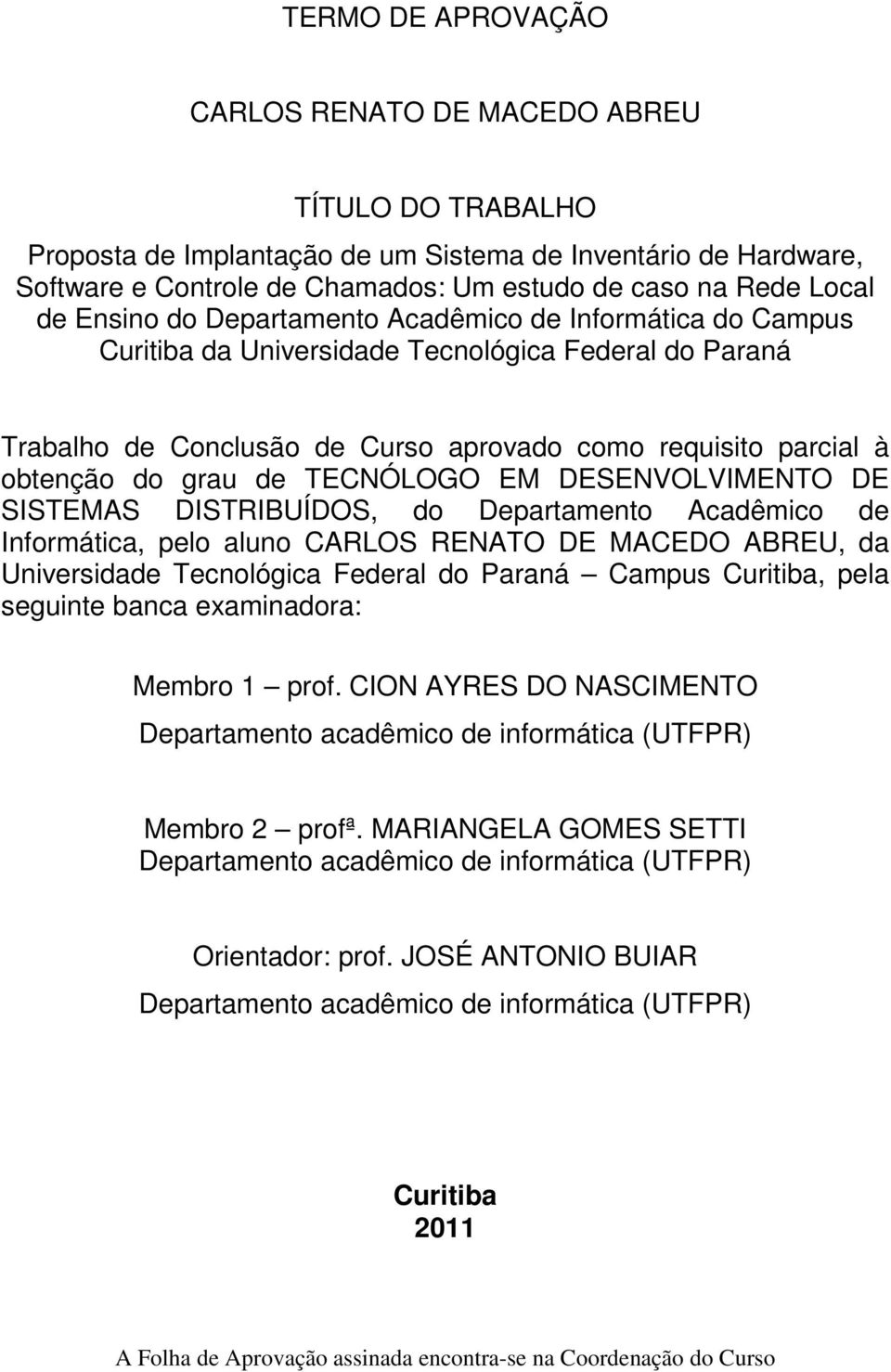 de TECNÓLOGO EM DESENVOLVIMENTO DE SISTEMAS DISTRIBUÍDOS, do Departamento Acadêmico de Informática, pelo aluno CARLOS RENATO DE MACEDO ABREU, da Universidade Tecnológica Federal do Paraná Campus