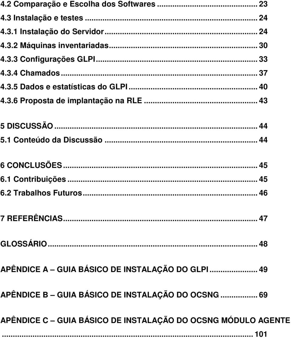 1 Conteúdo da Discussão... 44 6 CONCLUSÕES... 45 6.1 Contribuições... 45 6.2 Trabalhos Futuros... 46 7 REFERÊNCIAS... 47 GLOSSÁRIO.