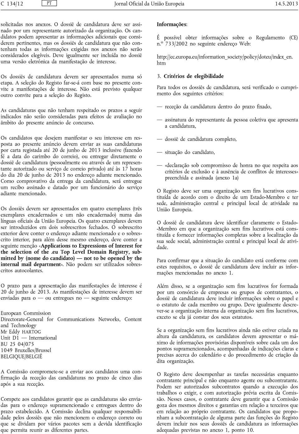 elegíveis. Deve igualmente ser incluída no dossiê uma versão eletrónica da manifestação de interesse. Os dossiês de candidatura devem ser apresentados numa só etapa.