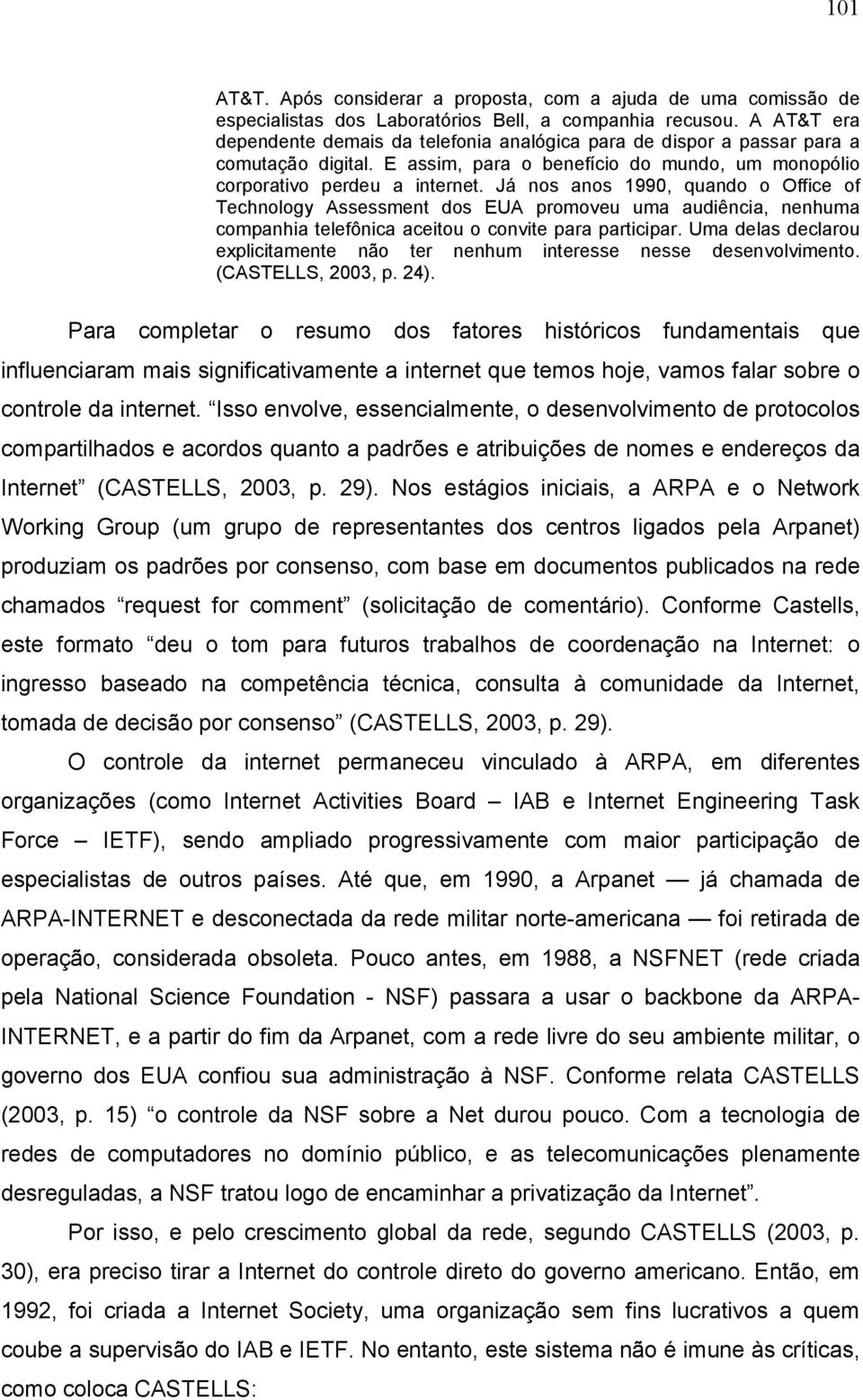 Já nos anos 1990, quando o Office of Technology Assessment dos EUA promoveu uma audiência, nenhuma companhia telefônica aceitou o convite para participar.