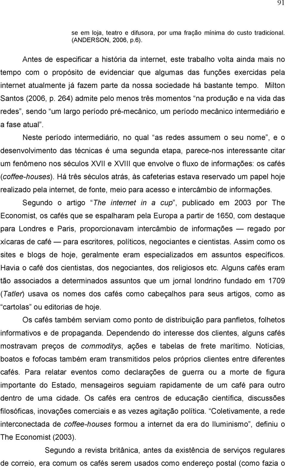 sociedade há bastante tempo. Milton Santos (2006, p.