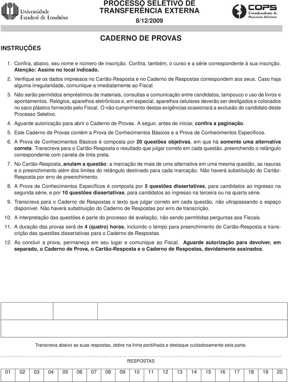 Caso haja alguma irregularidade, comunique-a imediatamente ao Fiscal. 3.