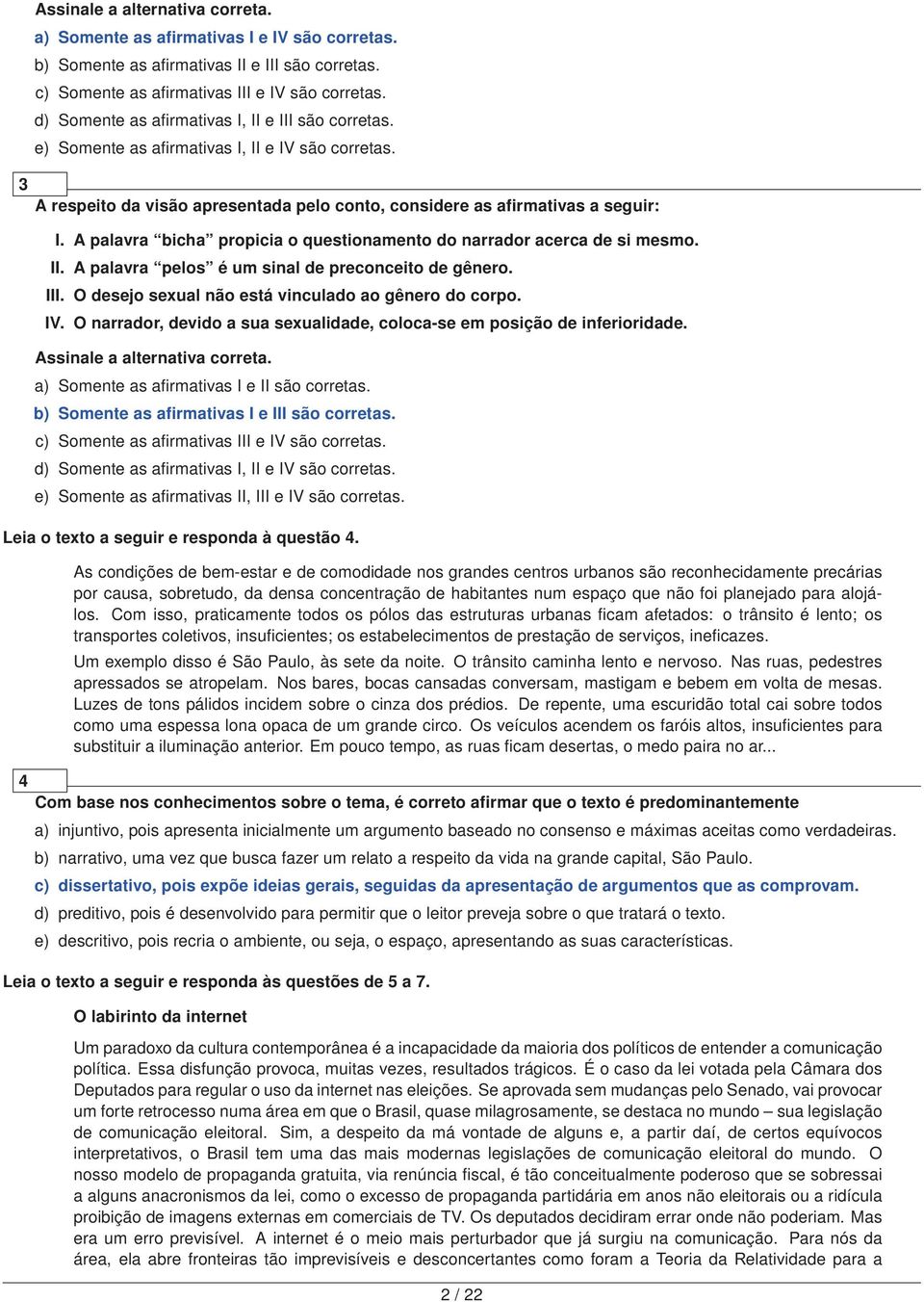 A palavra bicha propicia o questionamento do narrador acerca de si mesmo. II. A palavra pelos é um sinal de preconceito de gênero. III. O desejo sexual não está vinculado ao gênero do corpo. IV.