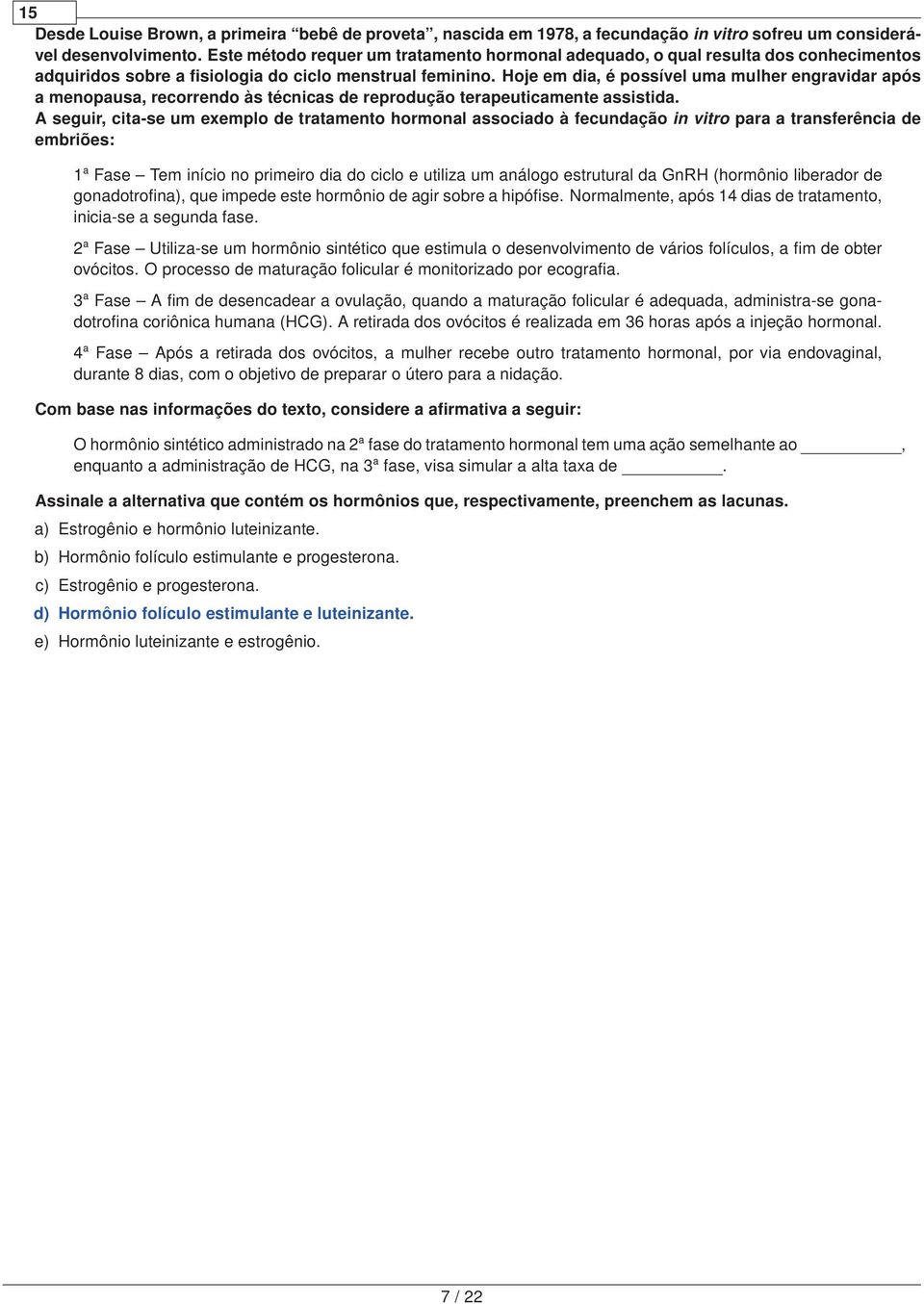 Hoje em dia, é possível uma mulher engravidar após a menopausa, recorrendo às técnicas de reprodução terapeuticamente assistida.