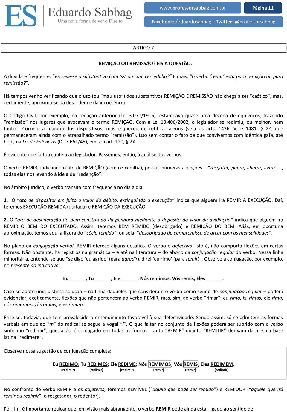 O Código Civil, por exemplo, na redação anterior (Lei 3.071/1916), estampava quase uma dezena de equívocos, trazendo remissão nos lugares que avocavam o termo REMIÇÃO. Com a Lei 10.