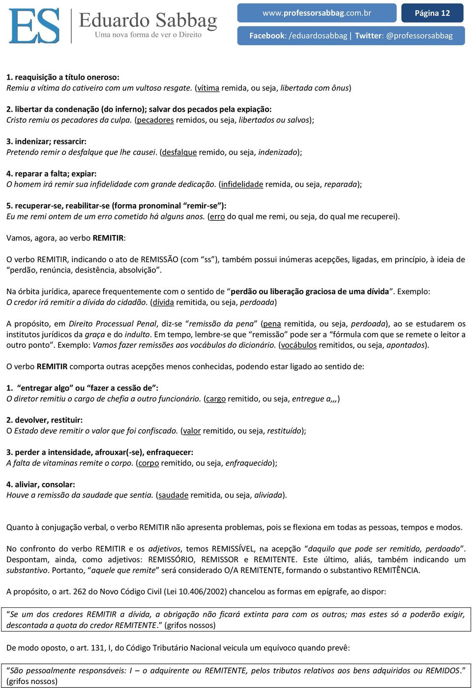 indenizar; ressarcir: Pretendo remir o desfalque que lhe causei. (desfalque remido, ou seja, indenizado); 4. reparar a falta; expiar: O homem irá remir sua infidelidade com grande dedicação.