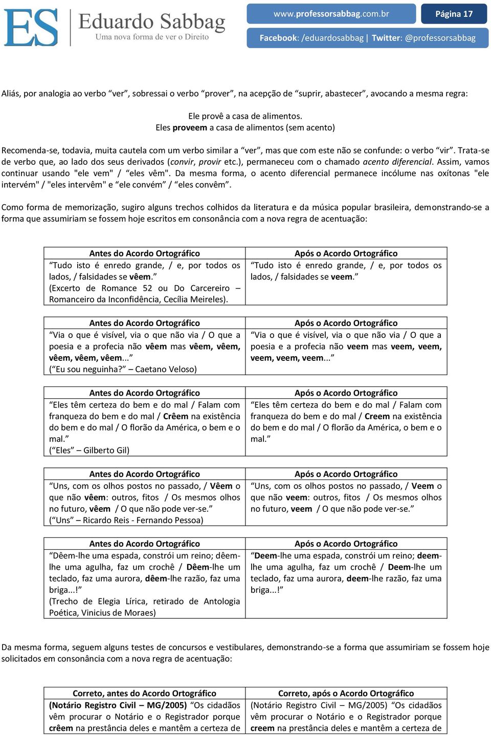 Trata-se de verbo que, ao lado dos seus derivados (convir, provir etc.), permaneceu com o chamado acento diferencial. Assim, vamos continuar usando "ele vem" / eles vêm".