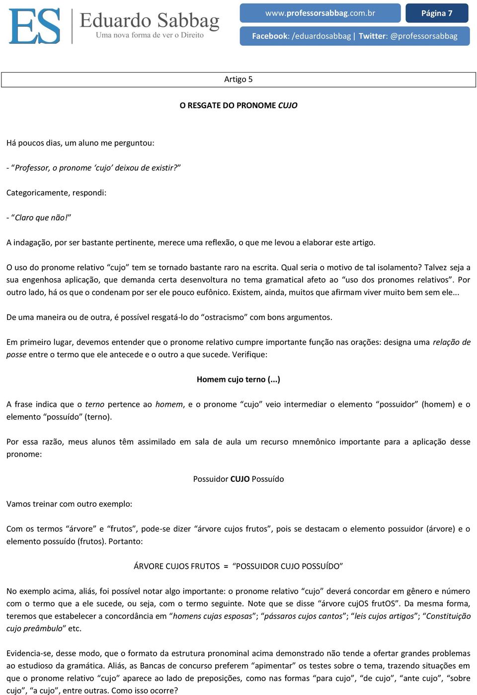 Qual seria o motivo de tal isolamento? Talvez seja a sua engenhosa aplicação, que demanda certa desenvoltura no tema gramatical afeto ao uso dos pronomes relativos.