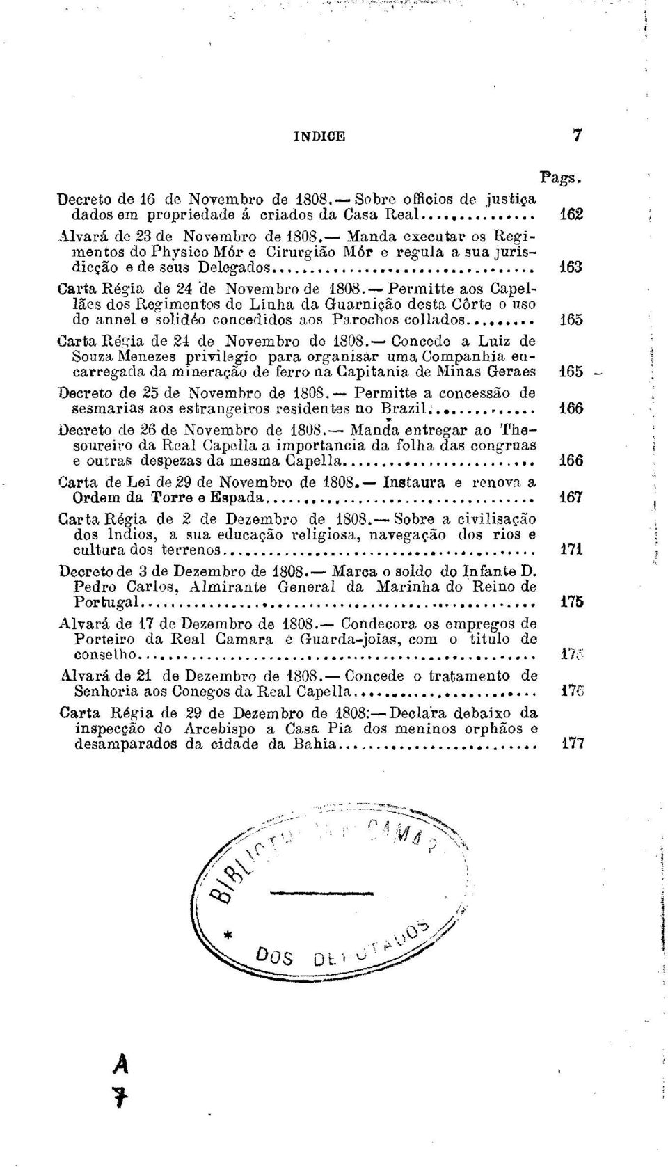 - Permítte aos Capellães dos Regimentos de Linha da Guarnição desta Côrte o uso do annel e solidéo concedidos aos Parochos collados... 165 Carta Régia de 24 de Novembro de 1808.