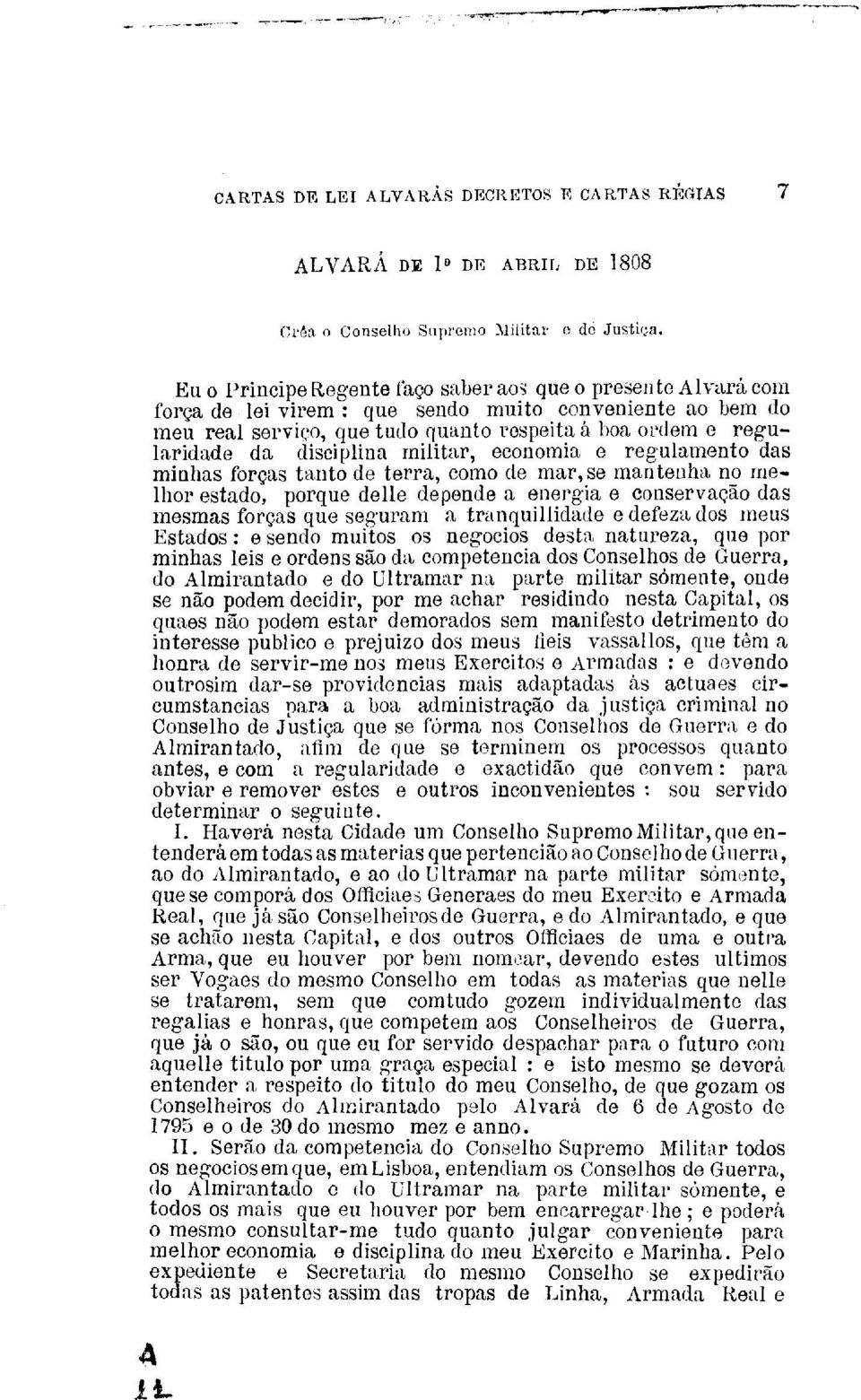força de lei virem: que sendo muito conveniente ao bem do meu real serviço, que tudo quanto respeita á boa ordem e regularidade da disciplina militar, economia e regulamento das minhas forças tanto