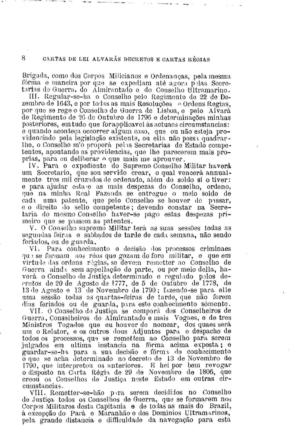 Regular-se-ha o Conselho pelo Regimento de 22 de Dezembro de 1643, e por todas as mais Resoluções ~ Ordens Regias, por quo se rege o Conselho de Guerr-a de Lisboa, e pelo Alvará de Regimento de 26 de