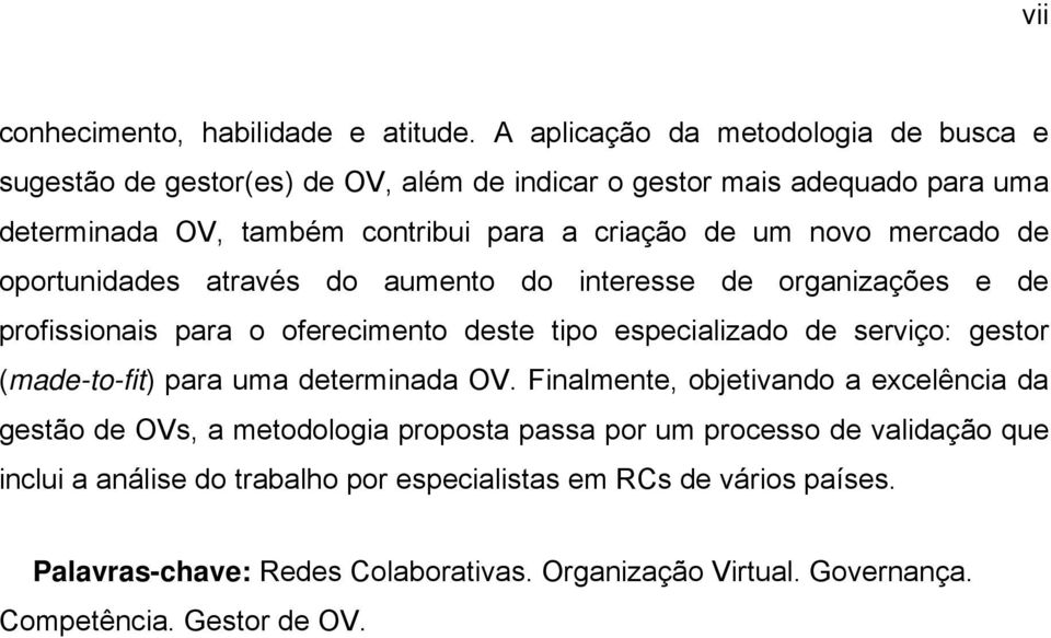 novo mercado de oportunidades através do aumento do interesse de organizações e de profissionais para o oferecimento deste tipo especializado de serviço: gestor