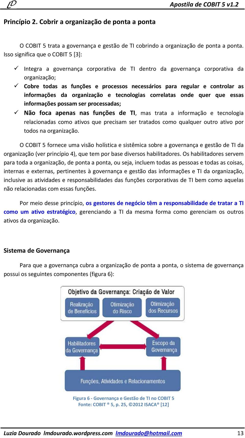 informações da organização e tecnologias correlatas onde quer que essas informações possam ser processadas; Não foca apenas nas funções de TI, mas trata a informação e tecnologia relacionadas como