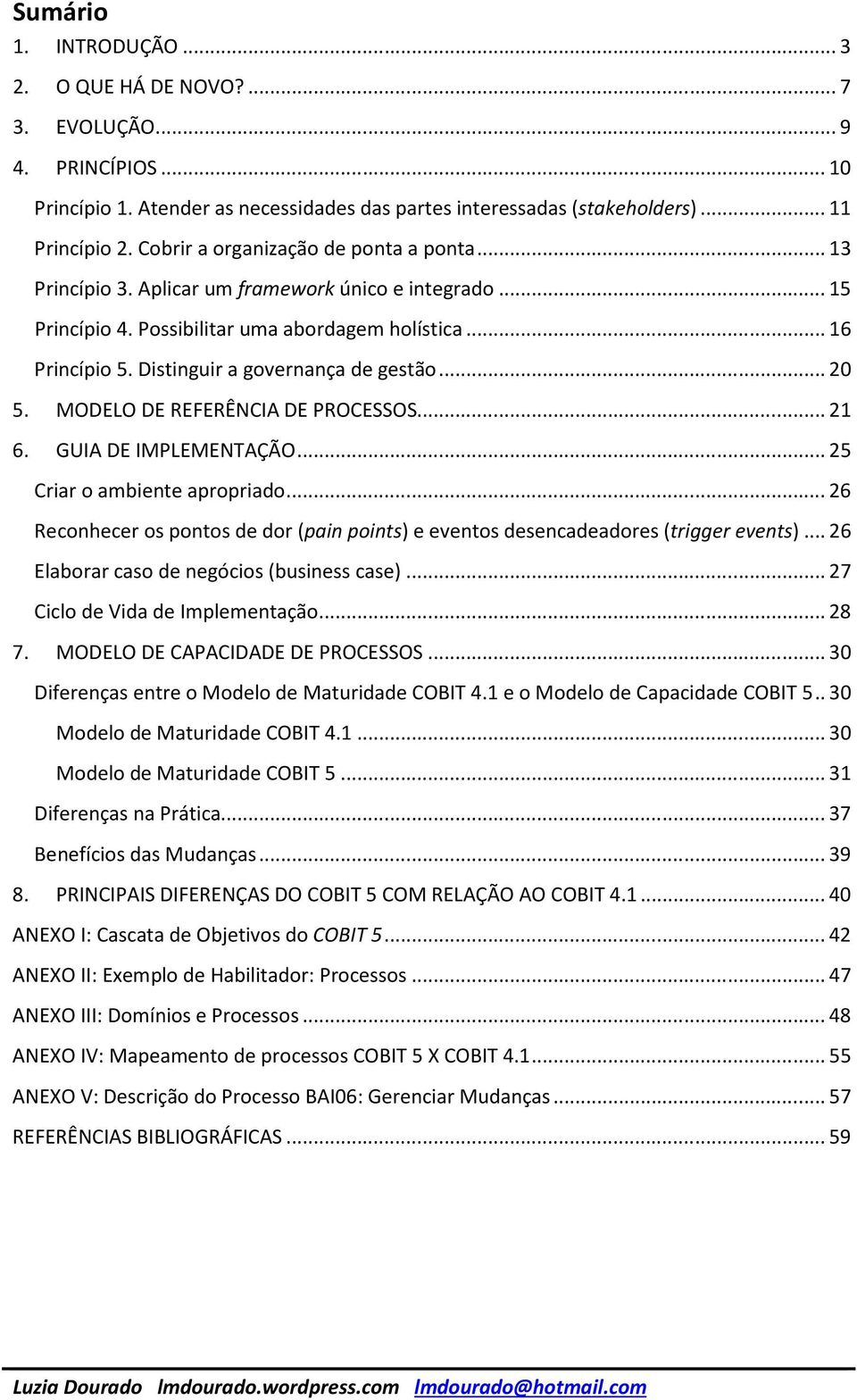 Distinguir a governança de gestão... 20 5. MODELO DE REFERÊNCIA DE PROCESSOS... 21 6. GUIA DE IMPLEMENTAÇÃO... 25 Criar o ambiente apropriado.